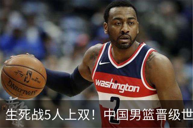 生死战5人上双！中国男篮晋级世预赛第二阶段