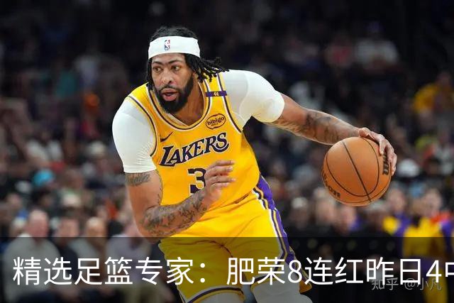 精选足篮专家：肥荣8连红昨日4中4 波哥单选5连红