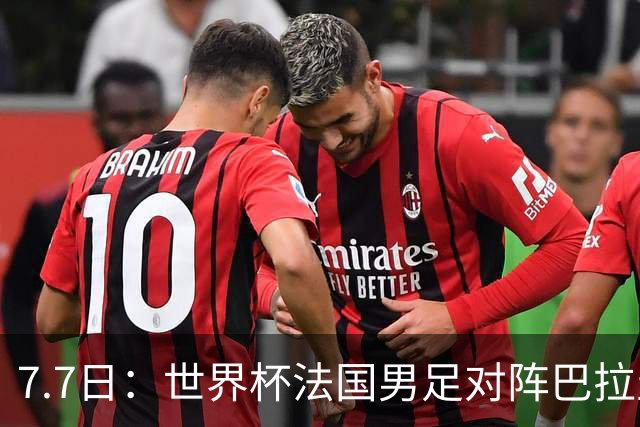 7.7日：世界杯法国男足对阵巴拉圭名单出炉，姆巴佩+登贝莱首发，最新消息